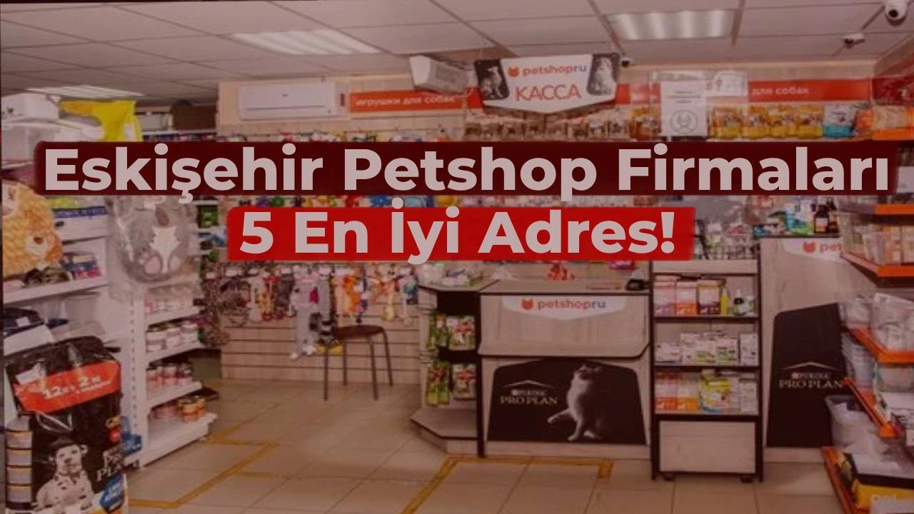 En İyi 5 Eskişehir Petshop Adresi Hangisi? Eskişehir’in Petshop Adresleri